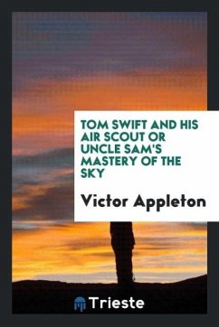 Tom Swift and his air scout or Uncle Sam's mastery of the sky - Appleton, Victor