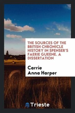 The Sources of The British Chronicle History in Spenser's Faerie Gueene. A Dissertation - Harper, Carrie Anna