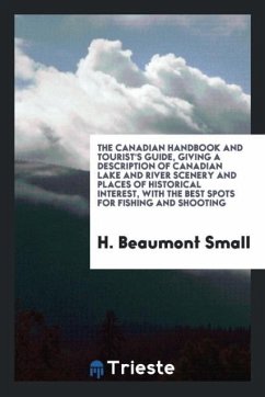 The Canadian handbook and tourist's guide, giving a description of Canadian lake and river scenery and places of historical interest, with the best spots for fishing and shooting - Small, H. Beaumont