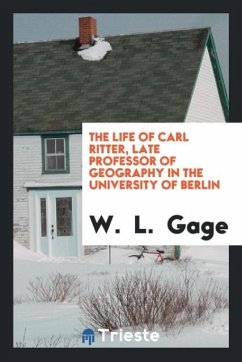 The life of Carl Ritter, late professor of geography in the University of Berlin