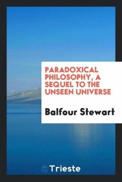Paradoxical philosophy, a sequel to The unseen universe - Stewart, Balfour