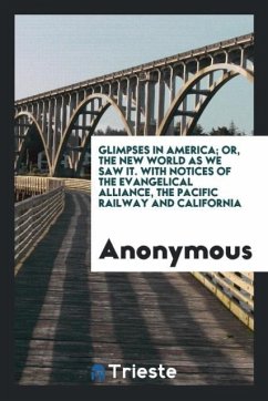 Glimpses in America; or, The new world as we saw it. With notices of the Evangelical Alliance, the Pacific Railway and California