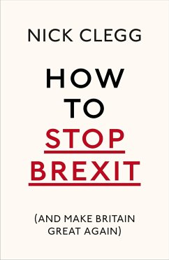 How to Stop Brexit (and Make Britain Great Again) - Clegg, Nick