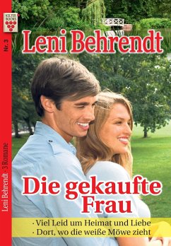 Leni Behrendt Nr. 3: Die gekaufte Frau / Viel Leid um Heimat und Liebe / Dort, wo die weiße Möwe zieht - Behrendt, Leni