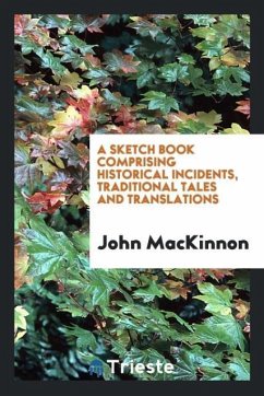 A sketch book comprising historical incidents, traditional tales and translations - Mackinnon, John