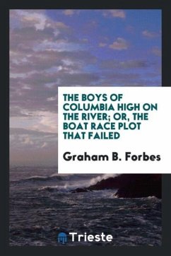 The boys of Columbia High on the river; or, The boat race plot that failed - Forbes, Graham B.