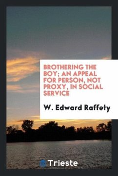 Brothering the boy; an appeal for person, not proxy, in social service - Raffety, W. Edward