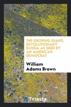 The groping giant; revolutionary Russia as seen by an American democrat - Brown, William Adams