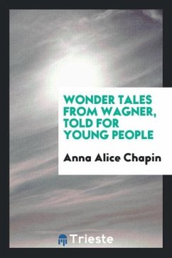 Wonder tales from Wagner, told for young people - Chapin, Anna Alice