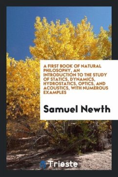 A first book of natural philosophy, an introduction to the study of statics, dynamics, hydrostatics, optics, and acoustics, with numerous examples