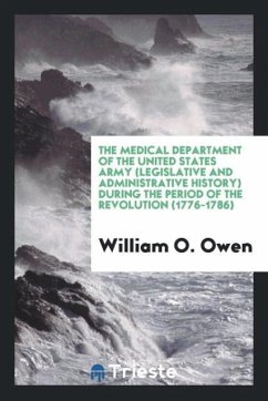 The Medical Department of the United States Army (Legislative and Administrative History) during the period of the Revolution (1776-1786) - Owen, William O.