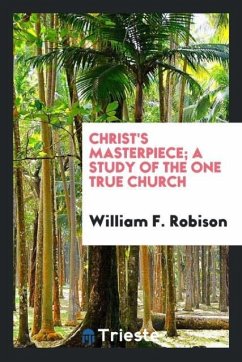 Christ's masterpiece; a study of the one true church