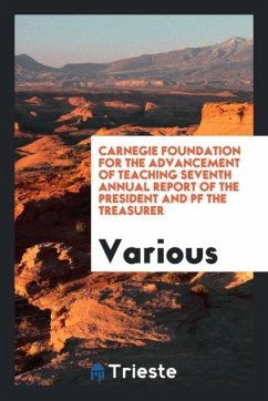 Carnegie Foundation for the Advancement of Teaching Seventh Annual report of the president and pf the treasurer - Various