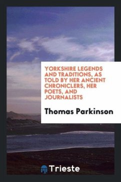 Yorkshire legends and traditions, as told by her ancient chroniclers, her poets, and journalists