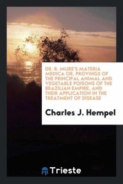 Dr. B. Mure's Materia medica or, Provings of the principal animal and vegetable poisons of the Brazilian Empire, and their application in the treatment of disease - Hempel, Charles J.