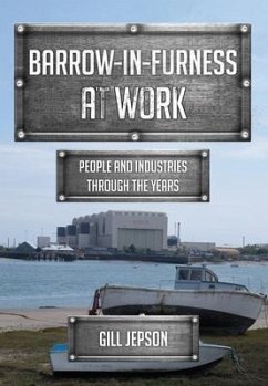 Barrow-In-Furness at Work: People and Industries Through the Years - Jepson, Gill