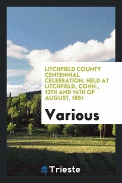 Litchfield County centennial celebration, held at Litchfield, Conn., 13th and 14th of August, 1851