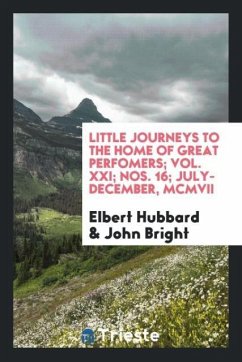 Little journeys to the Home of Great Perfomers; Vol. XXI; Nos. 16; July-December, MCMVII