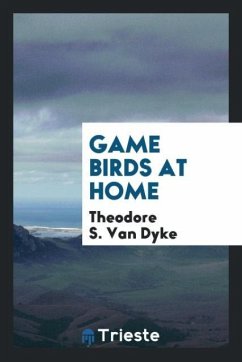 Game birds at home - Dyke, Theodore S. Van