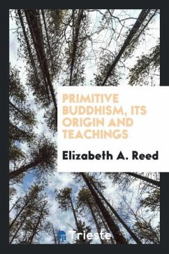 Primitive Buddhism, its origin and teachings - Reed, Elizabeth A.
