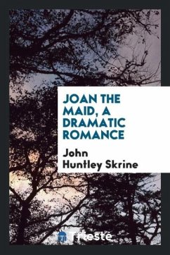 Joan the maid, a dramatic romance - Skrine, John Huntley