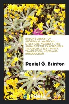 Briton's library of Aboriginal American Literature. Number VI. The annals of the Cakchiquels - Brinton, Daniel G.