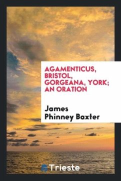 Agamenticus, Bristol, Gorgeana, York; an oration - Baxter, James Phinney