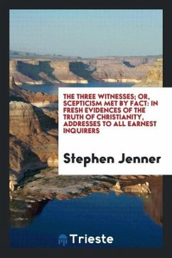 The three witnesses; or, scepticism met by fact - Jenner, Stephen