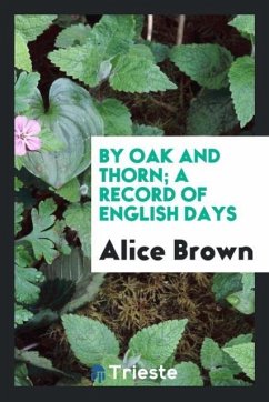 By oak and thorn; a record of English days - Brown, Alice