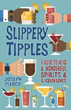 Slippery Tipples: A Guide to Weird and Wonderful Spirits and Liqueurs - Piercy, Joseph