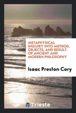 Metaphysical inquiry into method, objects, and result of ancient and modern philosophy - Cory, Isaac Preston