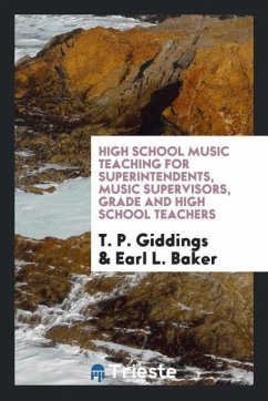 High school music teaching for superintendents, music supervisors, grade and high school teachers - Giddings, T. P.; Baker, Earl L.