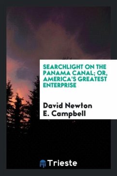 Searchlight on the Panama Canal; or, America's greatest enterprise - Campbell, David Newton E.