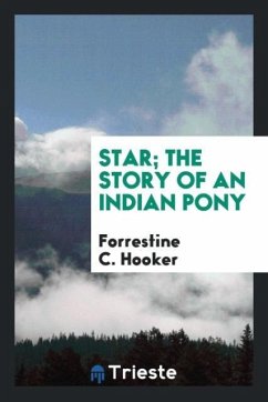 Star; the story of an Indian pony - Hooker, Forrestine C.