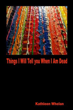 Things I Will Tell You When I am Dead - Whelan, Kathleen