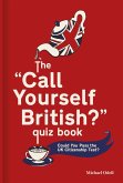 The 'call Yourself British?' Quiz Book: Could You Pass the UK Citizenship Test?