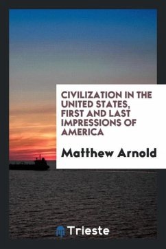 Civilization in the United States, first and last impressions of America - Arnold, Matthew