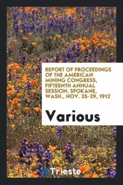 Report of proceedings of the American Mining Congress, fifteenth annual session, Spokane, Wash., Nov. 25-29, 1912 - Various