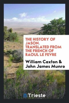 The history of Jason. Translated from the French of Raoul Le Fevre - Caxton, William; Munro, John James
