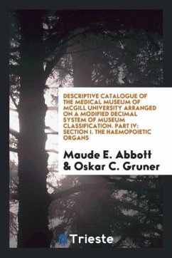 Descriptive catalogue of the Medical Museum of McGill University arranged on a modified decimal system of museum classification. Part IV - Abbott, Maude E.; Gruner, Oskar C.