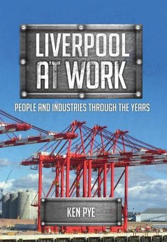 Liverpool at Work: People and Industries Through the Years - Pye, Ken