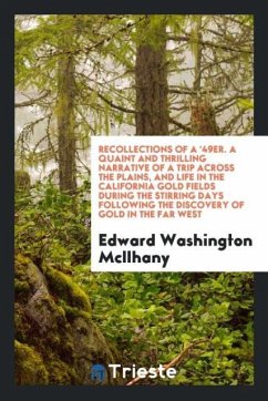 Recollections of a '49er. A quaint and thrilling narrative of a trip across the plains, and life in the California gold fields during the stirring days following the discovery of gold in the far West - McIlhany, Edward Washington