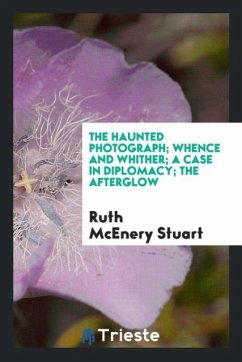 The haunted photograph; Whence and whither; A case in diplomacy; The afterglow - Stuart, Ruth Mcenery