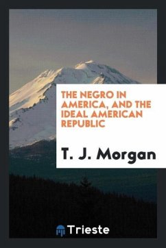 The negro in America, and the ideal American republic - Morgan, T. J.