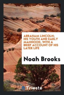 Abraham Lincoln; his youth and early manhood, with a brief account of his later life - Brooks, Noah