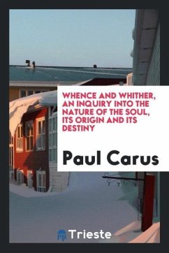 Whence and whither, an inquiry into the nature of the soul, its origin and its destiny - Carus, Paul