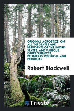 Original acrostics, on all the states and presidents of the United States, and various other subjects, religious, political and personal - Blackwell, Robert