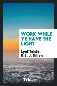 Work while ye have the light - Tolstoi, Lyof; Dillon, E. J.