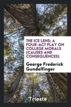 The ice lens; a four-act play on college morals (causes and consequences) - Gundelfinger, George Frederick
