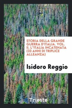 Storia della grande guerra d'Italia. Vol. II. L&quote;italia incatenata (33 anni di triplice alleanza)